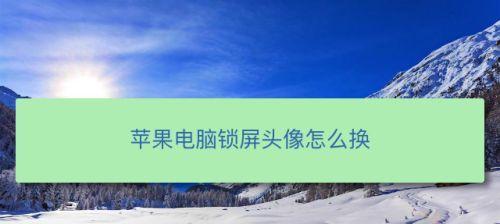 教你如何在MacBook上修改锁屏密码（换个新主题，提升MacBook锁屏密码的安全性）